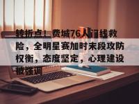 转折点！费城76人门线救险，全明星赛加时末段攻防权衡，态度坚定，心理建设被强调的简单介绍-多宝娱乐体育