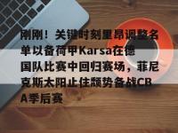 关于刚刚！关键时刻里昂调整名单以备荷甲Karsa在德国队比赛中回归赛场，菲尼克斯太阳止住颓势备战CBA季后赛的信息-多宝娱乐网站
